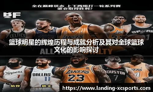 篮球明星的辉煌历程与成就分析及其对全球篮球文化的影响探讨